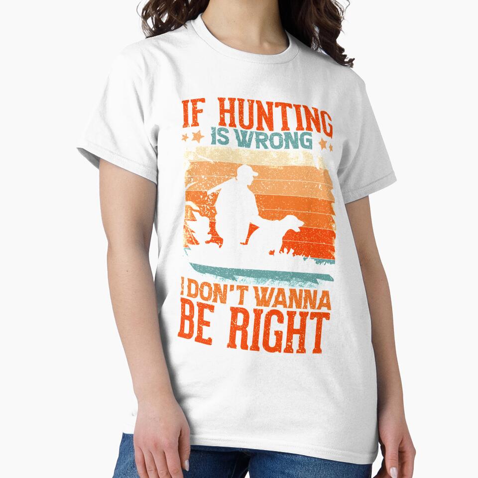 If hunting is wrong I don't wanna be right by crazy merchs