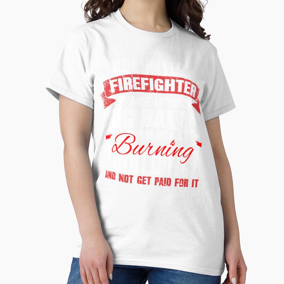Volunteer Firefighter Because It Takes Big Balls To Run Into A Burning Building And Not Get Paid For It by Captain Mood