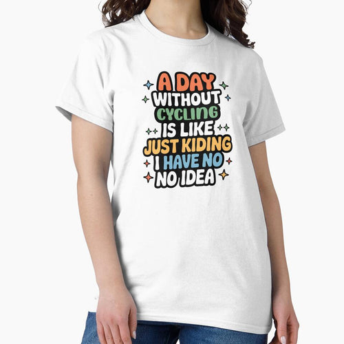 A Day Without Cycling Is Like Just Kidding - Cool & Funny Cycling Lover by Watsonarts