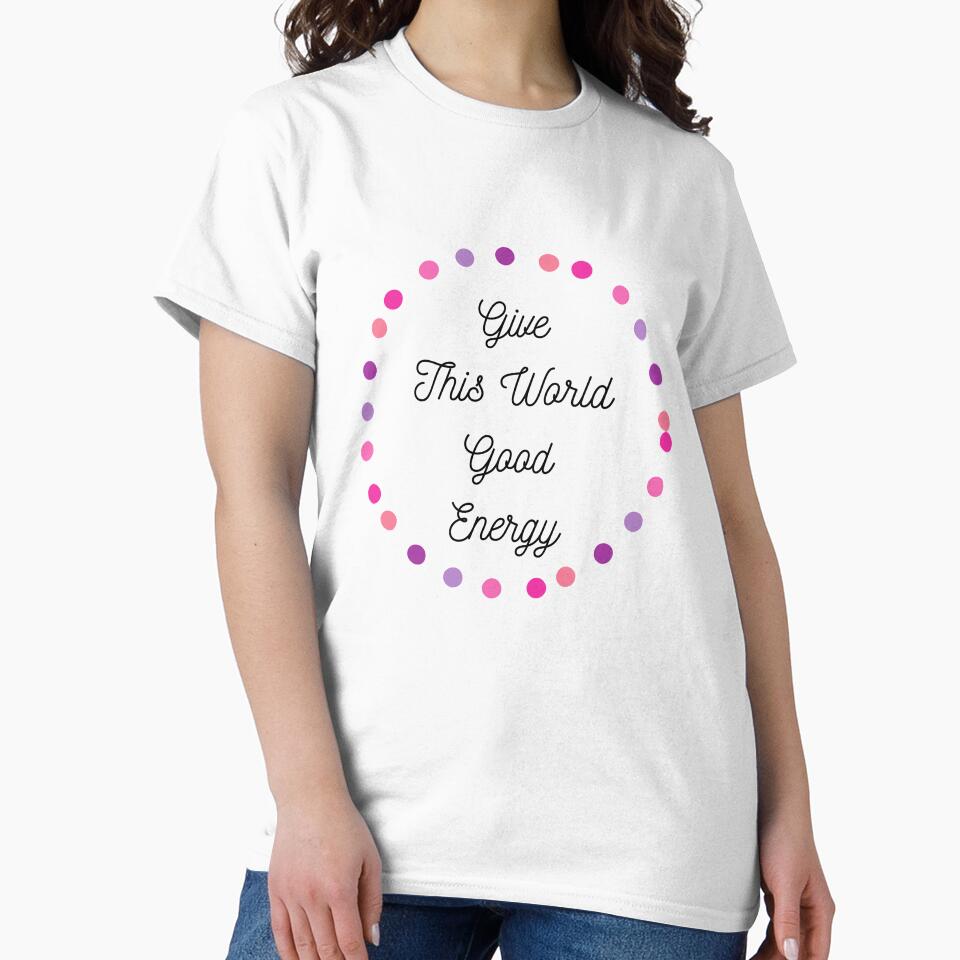 Give This World Good Energy T-shirt by tata62
