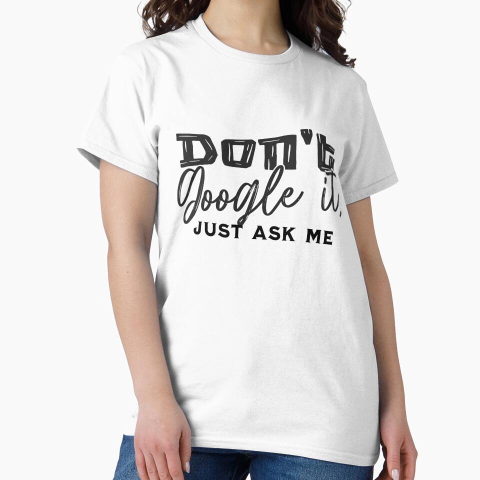 "Don't Google it, just ask me" T-Shirt by PanwarTees