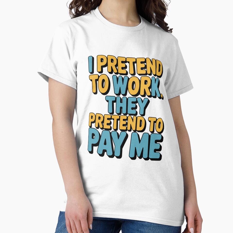 Sarcastic Funny Humor I Pretend To Work. They Pretend To Pay Me by fantasticdesign