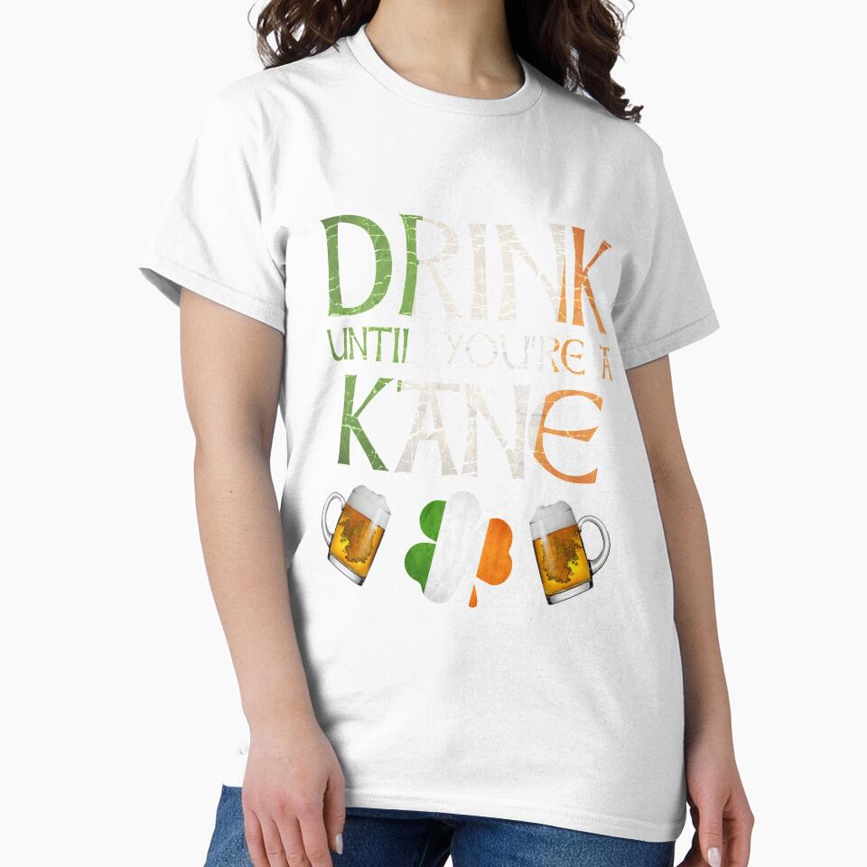 Drink Until You're A Kane - Gift For Kane From Ireland by Irishtshirts