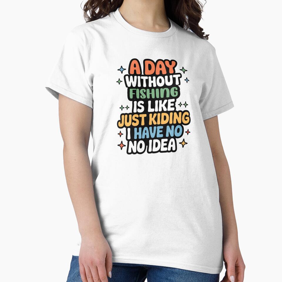 A Day Without Fishing Is Like Just Kidding - Cool & Funny Fishing Lover by Watsonarts