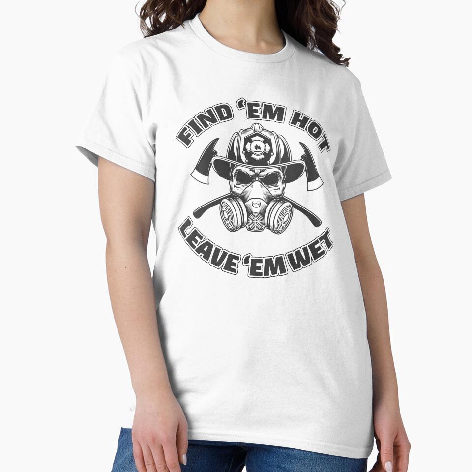 Find 'Em Hot Leave 'Em Wet Firefighter Humor by peaktee