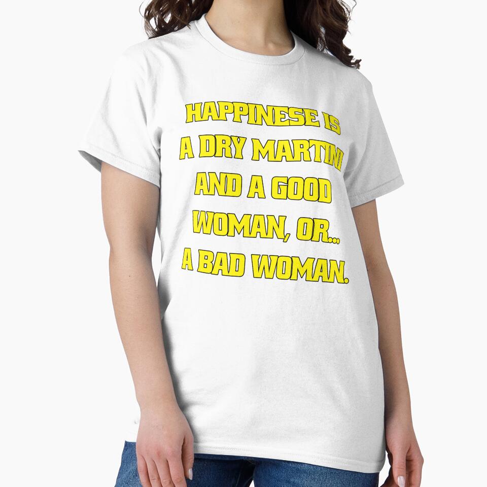 Funny Sarcastic Humor Happiness Is A Dry Martini And A Good Woman… Or A Bad Woman by fantasticdesign