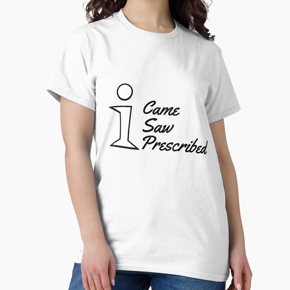"I Came, I saw, I prescribed" T-Shirt by PanwarTees