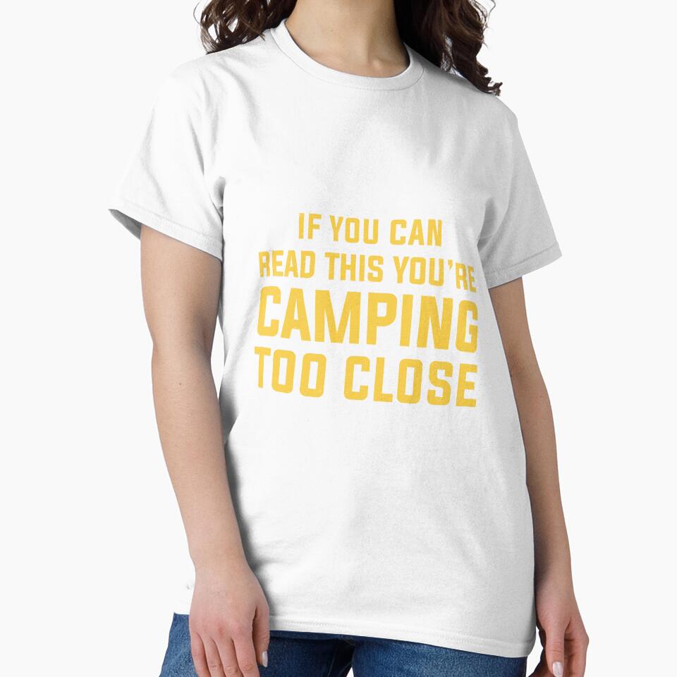 Funny Camping With Sayings If You Can Read This You're Camping Too Close For Men Women by clothesy7