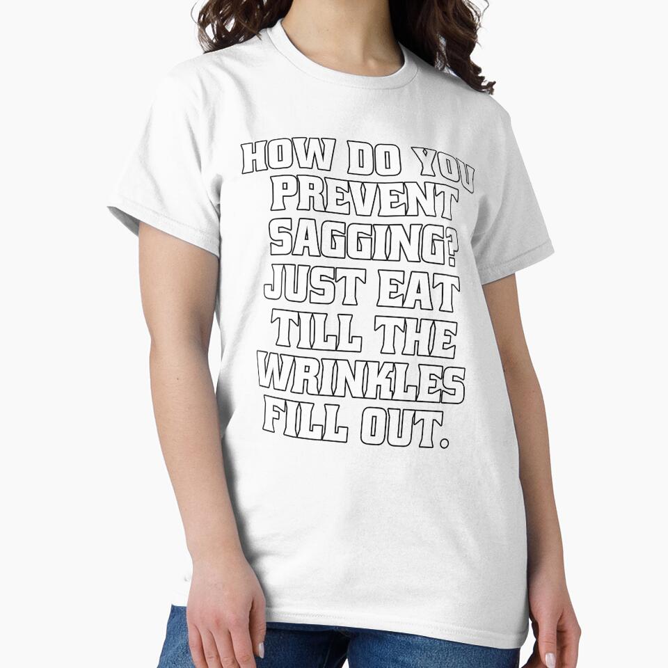 Sarcastic Funny Humor How Do You Prevent Sagging? Just Eat Till The Wrinkles Fill Out by fantasticdesign
