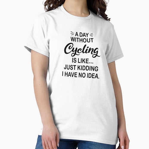 A Day Without Cycling Is Like Just Kidding - Funny Cycling Lover by Watsonarts