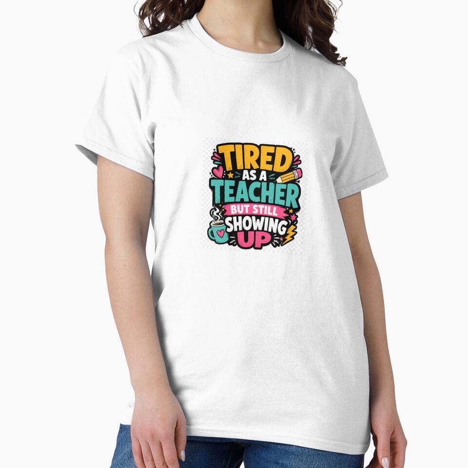 Tired As A Teacher But Still Showing Up – Funny Teacher Quote Design by Petringo