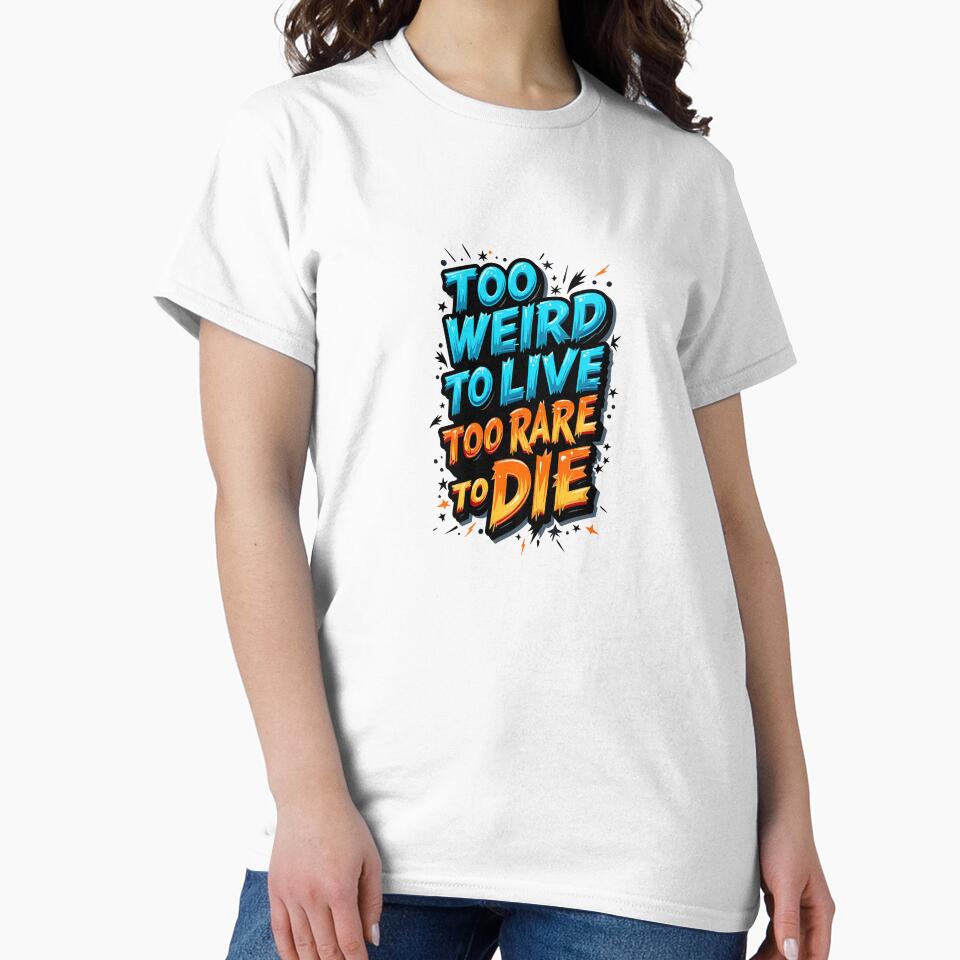 Too Weird to Live, Too rare to Die - Bold Design by PrintandJoy