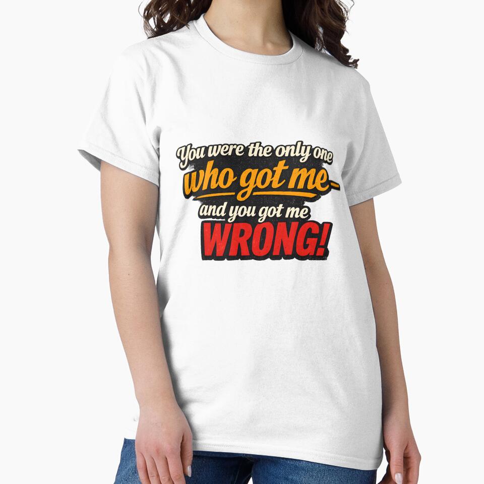 You Were the Only One Who Got Me – You Got Me Wrong Quote Design by tarzbol