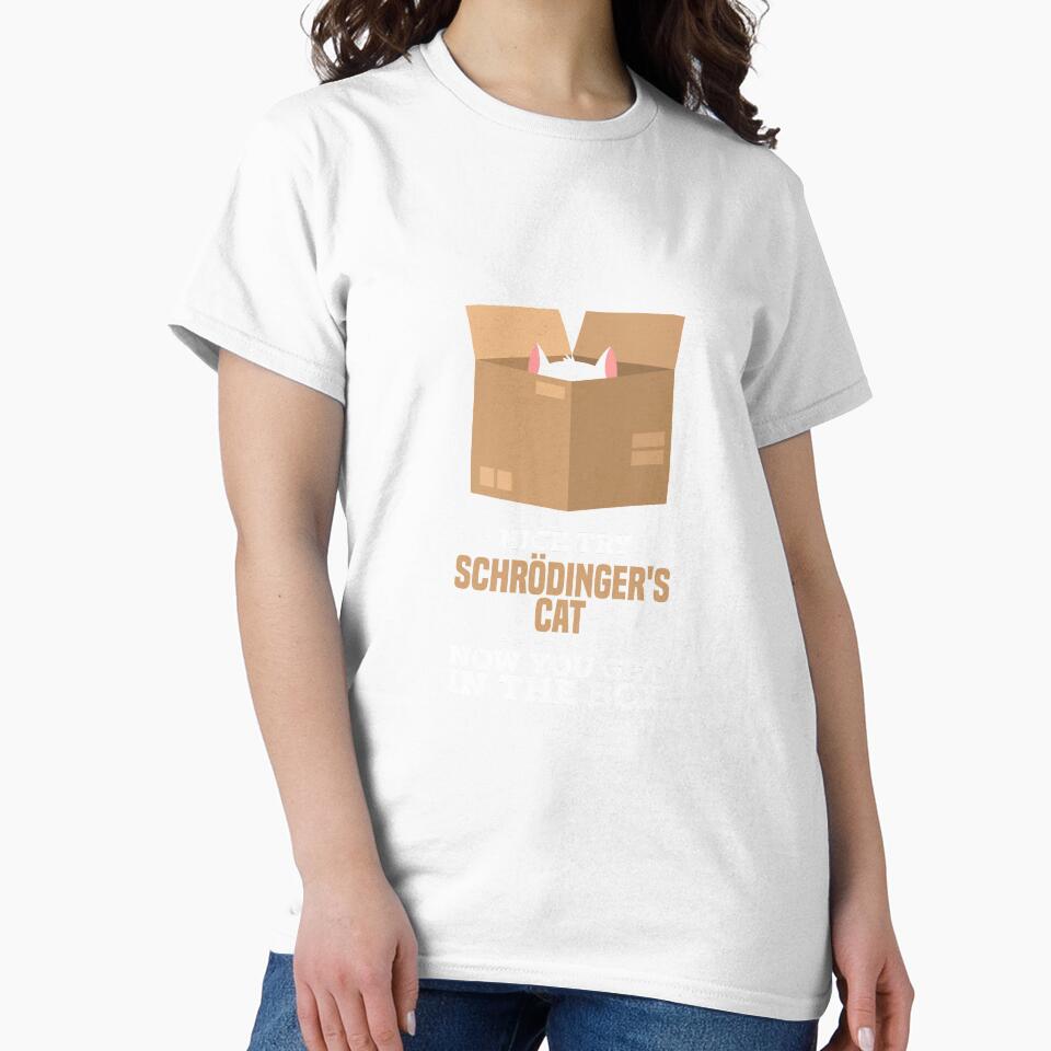 Physics Jokes T-Shirt I Schrodinger's cat by biNutz