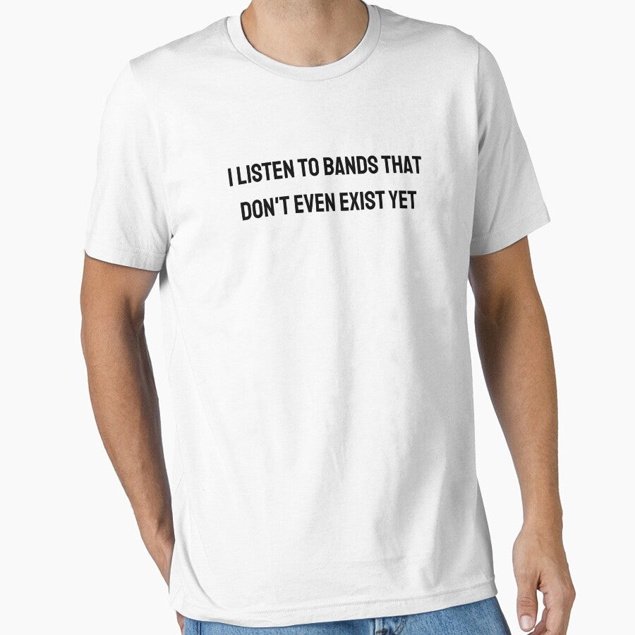 I listed to bands that don't even exist yet. Parody tshirt for hipsters, music snobs by chestsheets