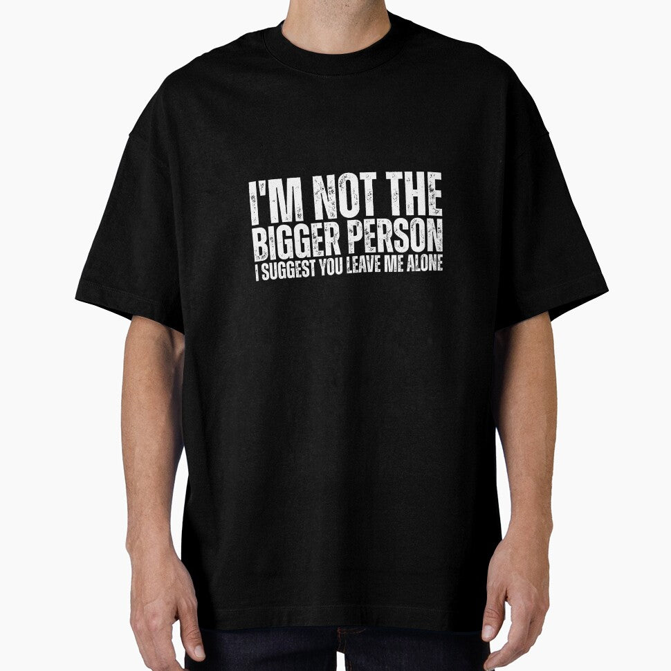 I'm Not The Bigger Person - Funny Sarcastic Quote by Dondonmart