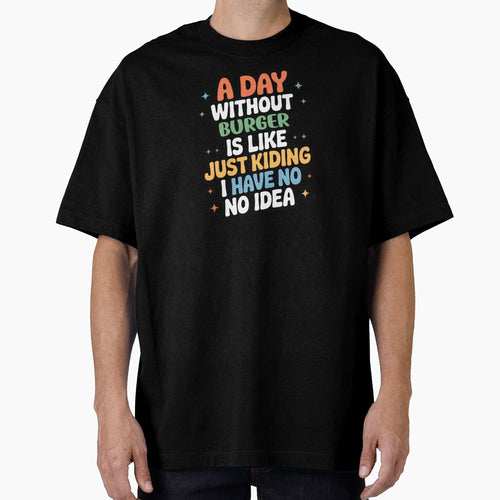 A Day Without Burger Is Like Just Kidding - Cool & Funny Burger Lover by Watsonarts