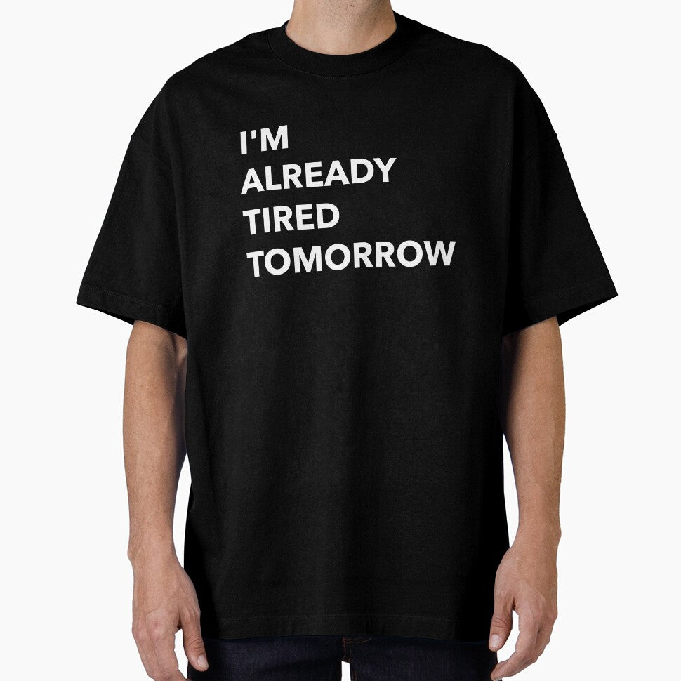 I'm Already Tired Tomorrow Funny by Sho-Sho-Studios