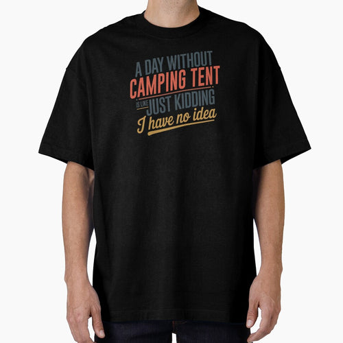 A Day Without Camping Tent Is Like Just Kidding - Cool & Funny Camping Tent Lover by Watsonarts
