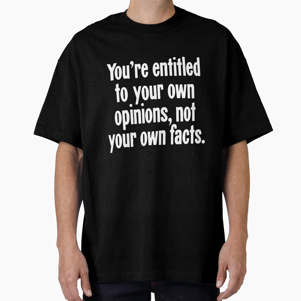 You're Entitled To Your Own Opinions, Not Your Own Facts by Good-Looking Corpse