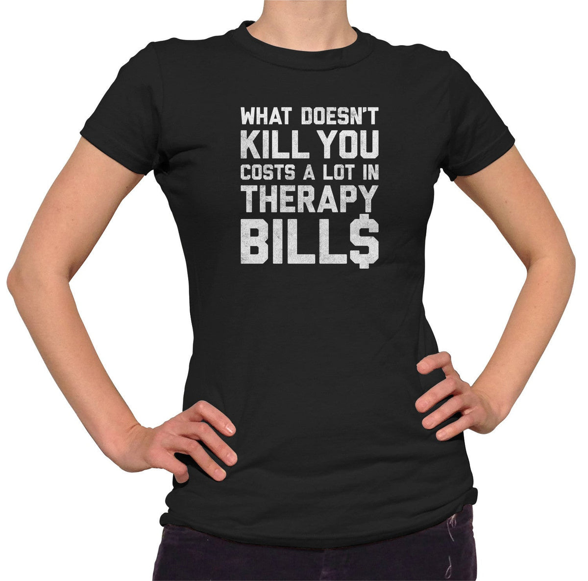Women's What Doesn't Kill You Costs a Lot in Therapy Bills T-Shirt